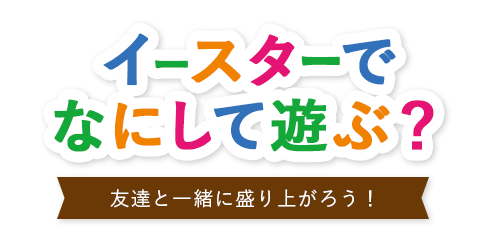 イースターでなにして遊ぶ？友達と一緒に盛り上がろう！