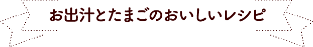 お出汁とたまごのおいしいレシピ