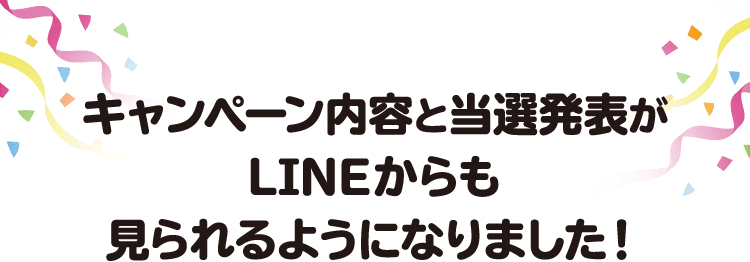 キャンペーン内容と当選発表がLINEからも見られるようになりました！