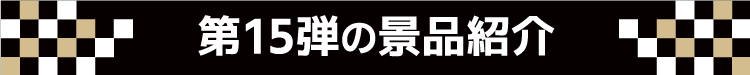 第15弾の景品紹介
